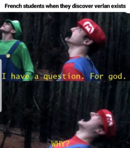 A meme labeled "French students when they discover verlan exists" that is Super Mario shouting: "I have a question. For God. WHY?"
