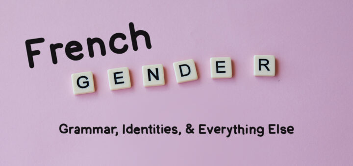 French Gender: Grammar, Identities, and Everything Else